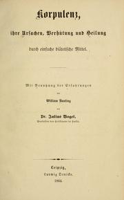 Cover of: Korpulenz, ihre Ursachen, Verhütung und Heilung durch einfache diätetische Mittel: mit Benutzung der Erfahrungen von William Banting