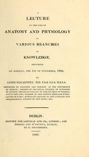 Cover of: A lecture on the uses of anatomy and physiology in various branches of knowledge: delivered on Monday, the 1st of November, 1824