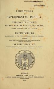 Cover of: Prize thesis: an experimental inquiry, concerning the presence of alcohol in the ventricles of the brain, after poisoning by that liquid : together with experiments, illustrative of the physiological action of alcohol : for which, a gold medal was awarded by the Medical faculty of the University of Edinburgh