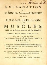 Cover of: The explanation of Albinus's anatomical figures of the human skeleton and muscles: with an historical account of the work : translated from the Latin : to which is added the explanation of the supplement to Albinus, containing a compleat anatomical description of the blood-vessels and nerves, and the external parts of the body : the figures of Albinus, and the supplement, are curiously engrav'd on fifty-one large copper-plates, fifteen inches by twenty-two
