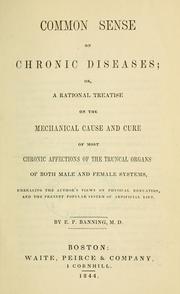 Cover of: Common sense on chronic diseases, or, A rational treatise on the mechanical cause and cure of most chronic affections of the truncal organs of both male and female systems: embracing the author's views on physical education, and the present popular system of artificial life