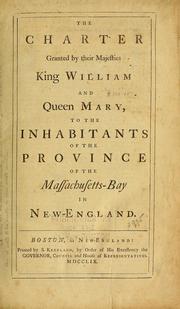 Cover of: The charter granted by Their Majesties King William and Queen Mary, to the inhabitants of the province of the Massachusetts-Bay in New-England