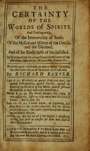 Cover of: The certainty of the worlds of spirits, and consequently, of the immortality of souls. of the malice and misery of the devils, and the damned. And of the blessedness of the justified by Richard Baxter