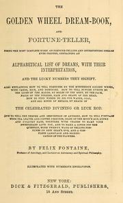 Cover of: The golden wheel dream-book and fortune-teller: being the most complete work on fortune-telling and interpreting dreams ever printed, containing an alphabetical list of dreams, with their interpretation, and the lucky numbers they signify; also explaining how to tell fortunes by the mysterious golden wheel...