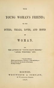 Cover of: The young woman's friend, or, The duties, trials, loves, and hopes of woman