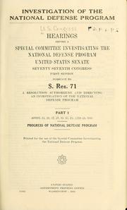 Cover of: Investigation of the national defense program: Hearings before a Special Committee Investigating the National Defense Program, United States Senate, Seventy-Seventh Congress, first session--Eightieth Congress, first session. S. Res. 71