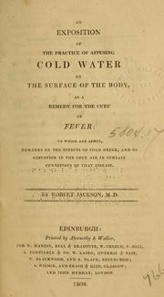 Cover of: An exposition of the practice of affusing cold water on the surface of the body, as a remedy for the cure of fever: to which are added, remarks on the effects of cold drink, and of gestation in the open air in certain conditions of that disease