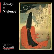 Cover of: Beauty & Violence: Japanese prints by Yoshitoshi, 1839-1892