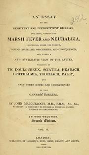 Cover of: An essay on the remittent and intermittent diseases: including, generically marsh fever and neuralgia : comprising under the former, various anomalies, obscurities, and consequences, and, under a new systematic view of the latter, treating of tic douloureux, sciatica, headach, ophthalmia, toothach, palsy, and many other modes and consequences of this generic disease