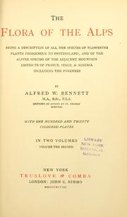 Cover of: The flora of the Alps: being a description of all the species of flowering plants indigenous to Switzerland; and of the alpine species of the adjacent mountain districts of France, Italy, & Austria including the Pyrenees