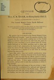 Cover of: Opinion relating to and confirmatory of the right of the Central Branch Union Pacific Railroad Company to continue and extend its road to the Main Trunk (the Union Pacific R.R.) and for and in aid of the construction thereof to receice lands and bounds from the United States | Ebenezer Rockwood Hoar