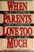Cover of: When parents love too much