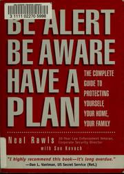 Cover of: Be alert, be aware, have a plan: the complete guide to protecting yourself, your home, your family