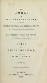 Cover of: The works of Benjamin Franklin: containing several political and historical tracts not included in any former edition, and many letters, official and private not hitherto published : with notes and a life of the author