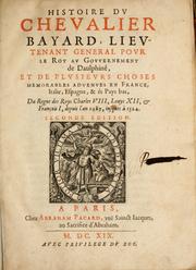 Cover of: Histoire dv Chevalier Bayard, lievtenant general povr le roi av govvernement de Daulphin©♭: et de plvsieurs choses memorables advenves en France, Italie, Espagne, & ©♭s Pays Bas, du regne de roys Charles VIII, Louys XII, & Fran©ʹois I, depuis l'an 1489, iusques ©  1524