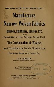 Cover of: Manufacture of narrow woven fabrics, ribbons, trimmings, edgings, etc: giving description of the various yarns used. The construction of weaves and novelties in fabric structures, also descriptive matter as to looms, etc