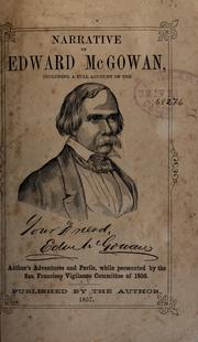 Cover of: Narrative of Edward McGowan: including a full account of the author's adventures and perils while persecuted by the San Francisco Vigilance Committee of 1856 ...