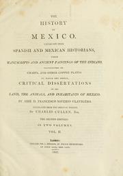 Cover of: The history of Mexico: collected from Spanish and Mexican historians, from manuscripts and ancient paintings of the Indians : illustrated by charts, and other copper plates : to which are added, critical dissertations on the land, the animals, and inhabitants of Mexico