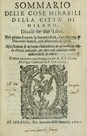 Cover of: Sommario delle cose mirabili della città di Milano: diuiso in due libri : nel primo si narra la sua antichità, fondatione, & huomini famosi, con altre cose mirabili : nel secondo si descriue l'antichità, & grandezza della chiesa milanese, & altre cose notabili, come nella tauola si vedrà