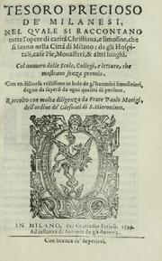 Cover of: Tesoro precioso de' Milanesi: nel qvale si raccontano tutte l'opere di carità Christiana, e limosine, che si fanno nella città di Milano : da gli hospitali, case pie, monasteri, & altri luoghi ...