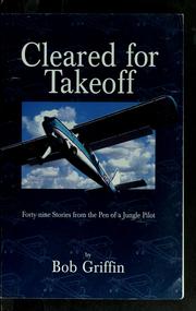Cover of: Cleared for takeoff: forty-nine stories from the pen of a jungle pilot