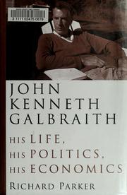 Cover of: John Kenneth Galbraith: his life, his politics, his economics