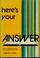 Cover of: Here's your answer