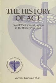 Cover of: The history of ACT: toward wholeness and holiness in the healing professions