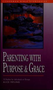 Cover of: Parenting with purpose and grace: wisdom for responding to your child's deepest needs