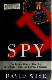 Cover of: Spy: the inside story of how the FBI's Robert Hanssen betrayed America