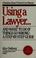 Cover of: Using a lawyer-- and what to do if things go wrong