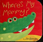 Cover of: Where's my mommy? by Brown, Jo, Brown, Jo