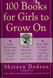 Cover of: 100 books for girls to grow on: lively descriptions of the most inspiring books for girls, terrific discussion questions to spark conversation, great ideas for book-inspired activities, crafts, and field trips