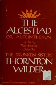 Cover of: The Alcestiad: or, A life in the sun : a play in three acts, with a satyr play, The drunken sisters