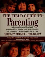 Cover of: The field guide to parenting: a comprehensive handbook of great ideas, advice, tips, and solutions for parenting children ages one to five