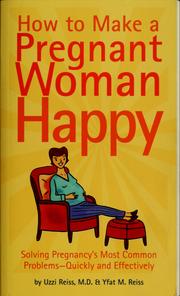 Cover of: How to make a pregnant woman happy: solving pregnancy's most common problems-- quickly & effectively