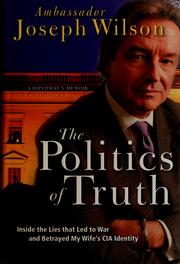 Cover of: The politics of truth: inside the lies that led to war and betrayed my wife's CIA identity : a diplomat's memoir