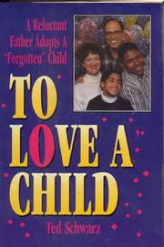 Cover of: To love a child: a reluctant father adopts a "forgotten" child