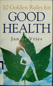 Cover of: 10 golden rules for good health by De Vries, Jan