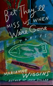 Bet they'll miss us when we're gone by Marianne Wiggins