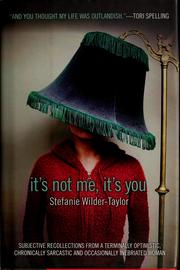 Cover of: It's not me, it's you: subjective recollections from a terminally optimistic, chronically sarcastic, and occasionally inebriated woman