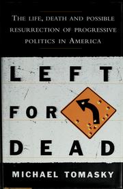 Cover of: Left for dead: the life, death, and possible resurrection of progressive politics in America