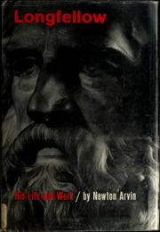 Longfellow: his life and work by Newton Arvin