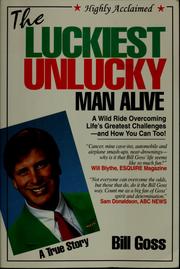 Cover of: The luckiest unlucky man alive by Bill Goss