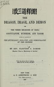 Cover of: The dragon, image, and demon; or, The three religions of China: Confucianism, Buddhism, and Taoism, giving an account of the mythology, idolatry, and demonolatry of the Chinese