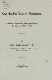 Cover of: One hundred years of Mormonism: a history of the Church of Jesus Christ of L.D.S. from 1805 to 1905