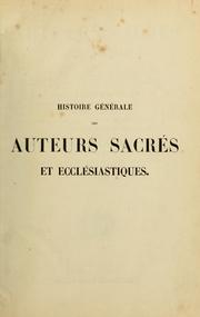 Cover of: Histoire générale des auteurs sacrés et ecclésiastiques: qui contient leur vie, le catalogue, la critique, le jugement, la chronologie, l'analyse et le dénombrement des différentes éditions de leurs ouvrages...