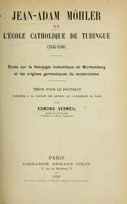 Cover of: Jean-Adam Möhler et l'école catholique de Tubingue 1815-1840: étude sur la théologie romantique en Wurtemberg et les origines germaniques du modernisme