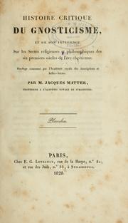 Cover of: Histoire critique du gnosticisme, et de son influence sur les sectes religieuses et philosophiques des six premiers siècles de l'ère chrétienne by Jacques Matter