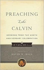 Cover of: Preaching like Calvin:  Sermons from the 500th anniversary celebration